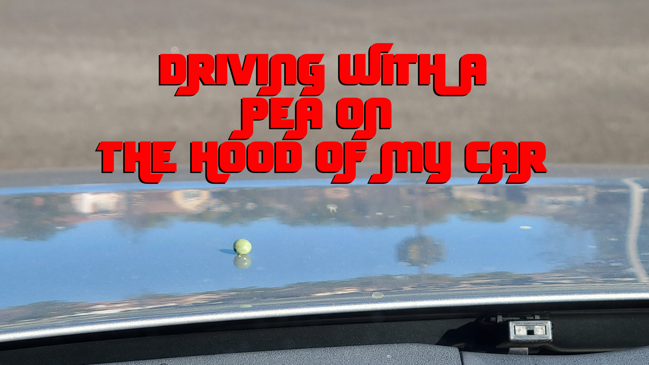 You are currently viewing DRIVING WITH A PEA ON THE HOOD OF MY CAR